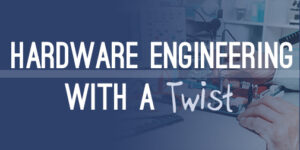 Hardware Engineering With A Twist